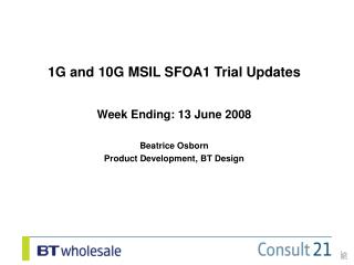 1G and 10G MSIL SFOA1 Trial Updates Week Ending: 13 June 2008 Beatrice Osborn