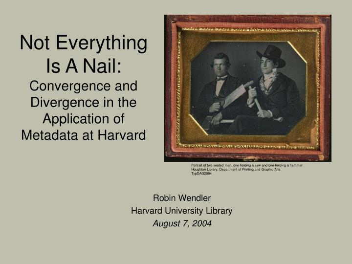 not everything is a nail convergence and divergence in the application of metadata at harvard