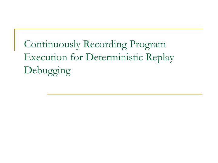 continuously recording program execution for deterministic replay debugging