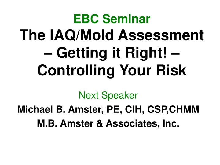 ebc seminar the iaq mold assessment getting it right controlling your risk