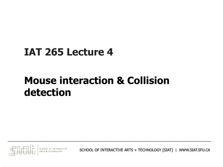 iat 265 lecture 4 mouse interaction collision detection