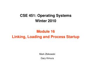 CSE 451: Operating Systems Winter 2010 Module 16 Linking, Loading and Process Startup