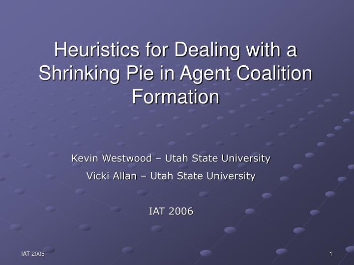 heuristics for dealing with a shrinking pie in agent coalition formation