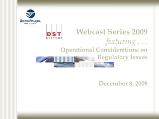 Webcast Series 2009 featuring . . . Operational Considerations on Regulatory Issues