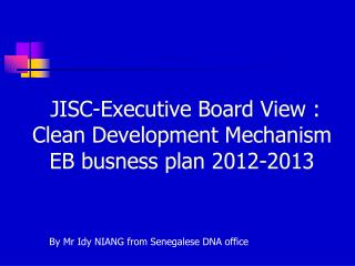 JISC-Executive Board View : Clean Development Mechanism EB busness plan 2012-2013