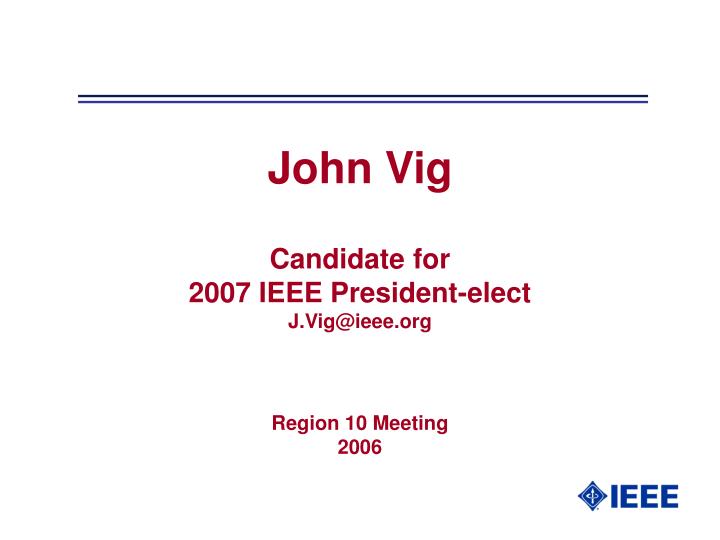 john vig candidate for 2007 ieee president elect j vig@ieee org