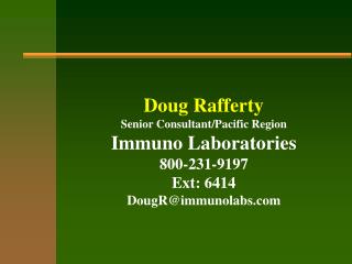 Doug Rafferty Senior Consultant/Pacific Region Immuno Laboratories 800-231-9197 Ext: 6414