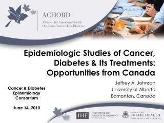 Epidemiologic Studies of Cancer, Diabetes &amp; Its Treatments: Opportunities from Canada