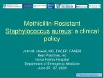 Methicillin-Resistant Staphylococcus aureus : a clinical policy - slide 1