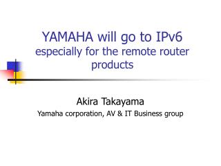 YAMAHA will go to IPv6 especially for the remote router products