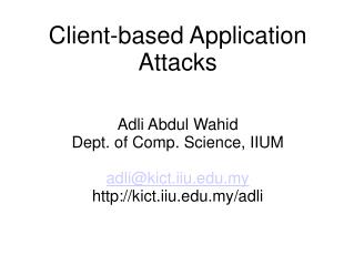 Client-based Application Attacks Adli Abdul Wahid Dept. of Comp. Science, IIUM