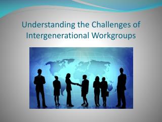Understanding the Challenges of Intergenerational Workgroups