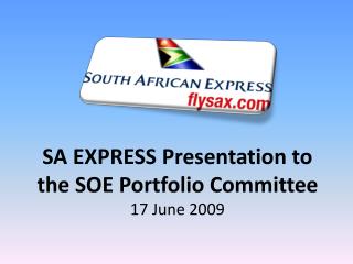 SA EXPRESS Presentation to the SOE Portfolio Committee 17 June 2009