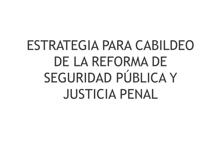 estrategia para cabildeo de la reforma de seguridad p blica y justicia penal