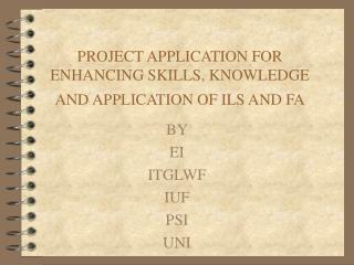 PROJECT APPLICATION FOR ENHANCING SKILLS, KNOWLEDGE AND APPLICATION OF ILS AND FA
