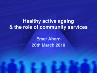 Healthy active ageing &amp; the role of community services