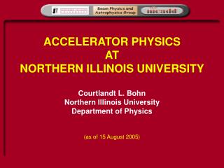 ACCELERATOR PHYSICS AT NORTHERN ILLINOIS UNIVERSITY Courtlandt L. Bohn