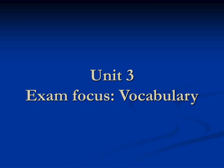 unit 3 exam focus vocabulary