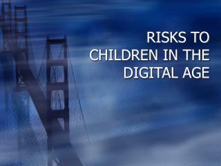 RISKS TO CHILDREN IN THE DIGITAL AGE