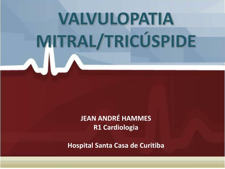 valvulopatia mitral tric spide jean andr hammes r1 cardiologia hospital santa casa de curitiba