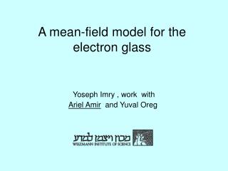 A mean-field model for the electron glass Yoseph Imry , work with Ariel Amir and Yuval Oreg