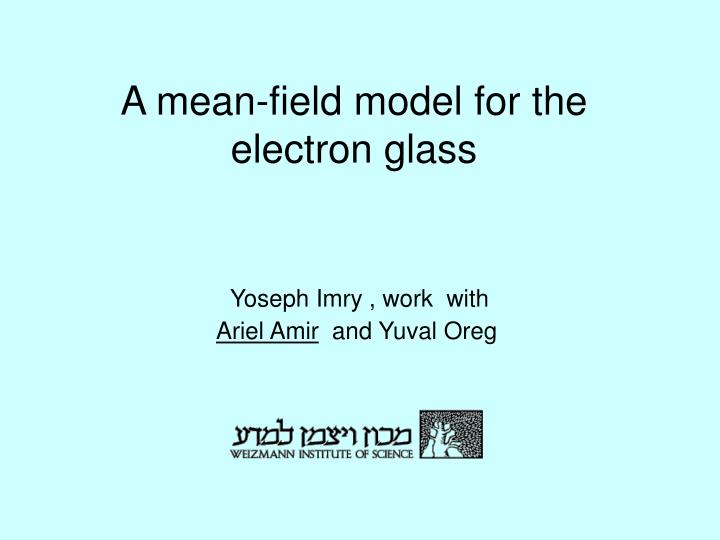 a mean field model for the electron glass yoseph imry work with ariel amir and yuval oreg