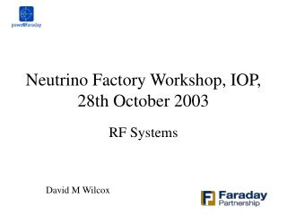 Neutrino Factory Workshop, IOP, 28th October 2003