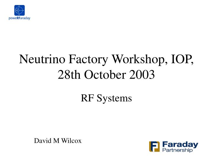 neutrino factory workshop iop 28th october 2003