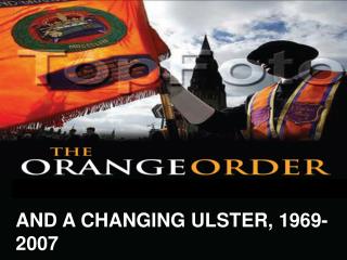 AND A CHANGING ULSTER, 1969-2007