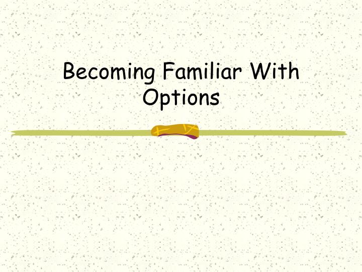 becoming familiar with options