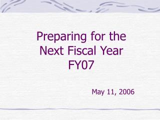 Preparing for the Next Fiscal Year FY07 May 11, 2006
