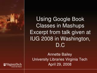 Using Google Book Classes in Mashups Excerpt from talk given at IUG 2008 in Washington, D.C