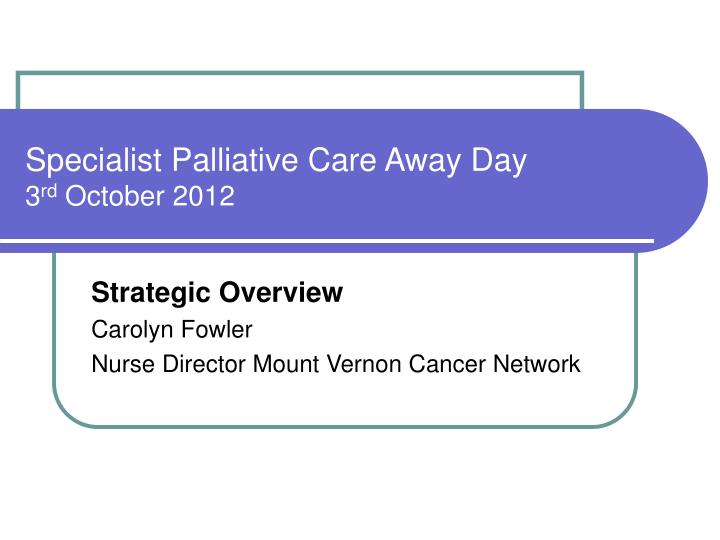 specialist palliative care away day 3 rd october 2012