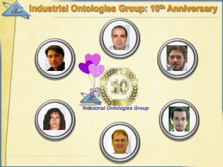 Industrial Ontologies Group: 10 th Anniversary