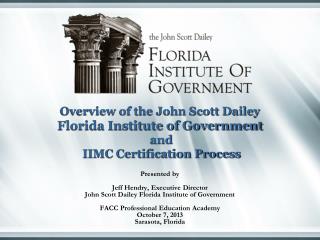 Presented by Jeff Hendry, Executive Director John Scott Dailey Florida Institute of Government