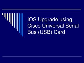 IOS Upgrade using Cisco Universal Serial Bus (USB) Card