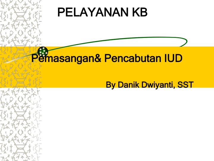 pemasangan pencabutan iud by danik dwiyanti sst