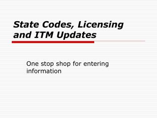 State Codes, Licensing and ITM Updates