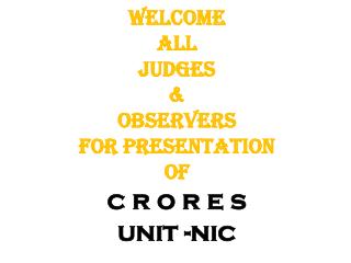 Welcome All JUDGES &amp; OBSERVERS for Presentation of c r o r e s unit - nic