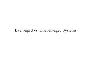 Even-aged vs. Uneven-aged Systems