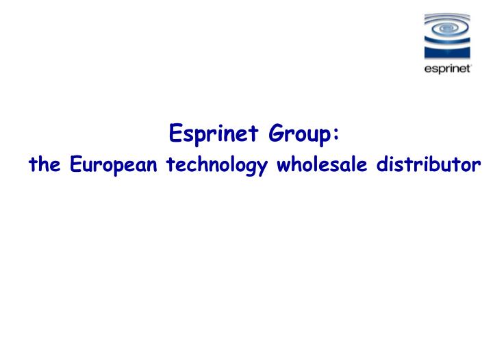 esprinet group the european technology wholesale distributor
