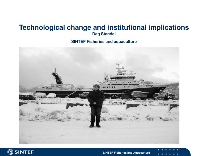 technological change and institutional implications dag standal sintef fisheries and aquaculture