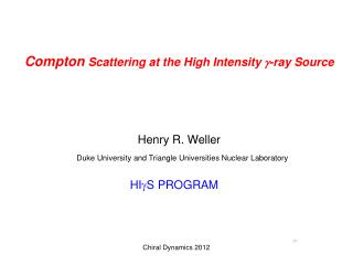 Compton Scattering at the High Intensity g -ray Source