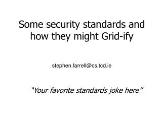 Some security standards and how they might Grid-ify