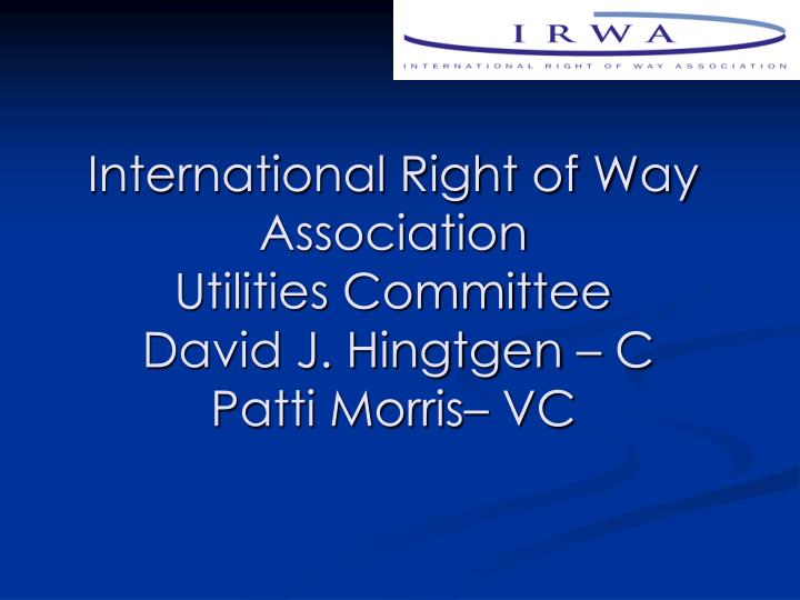 international right of way association utilities committee david j hingtgen c patti morris vc