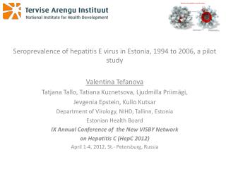 Seroprevalence of hepatitis E virus in Estonia, 1994 to 2006, a pilot study Valentina Tefanova