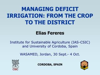 MANAGING DEFICIT IRRIGATION: FROM THE CROP TO THE DISTRICT Elias Fereres