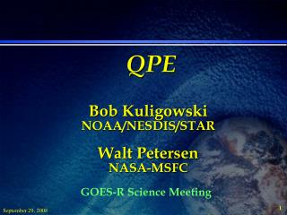 QPE Bob Kuligowski NOAA/NESDIS/STAR Walt Petersen NASA-MSFC