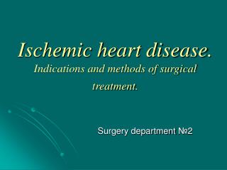Ischemic heart disease . Indications and methods of surgical treatment .