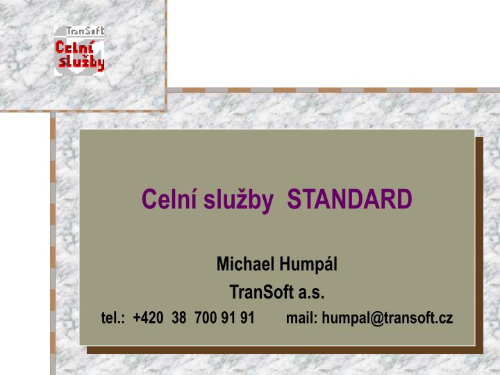 celn slu by standard michael hump l transoft a s tel 420 38 700 91 91 mail humpal @transoft cz